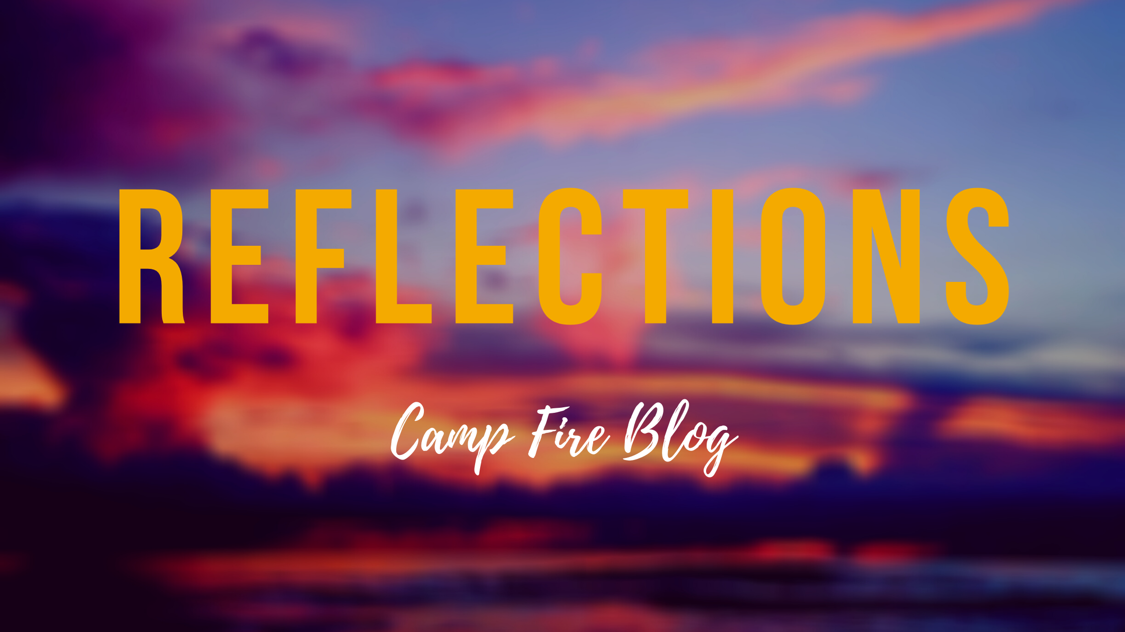 Reflections Camp Fire Blog text over sunset photo