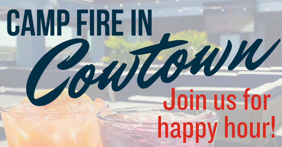 Camp Fire in Cowtown, Join us for happy hour