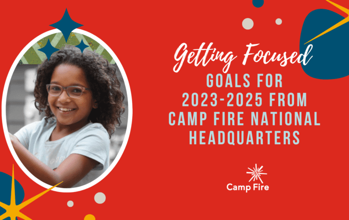 Getting Focused: Goals for 2023-2025 from Camp Fire National Headquarters, a Camp Fire blog