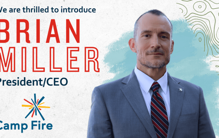 We are thrilled to introduce Brian Miller as Camp Fire President/CEO